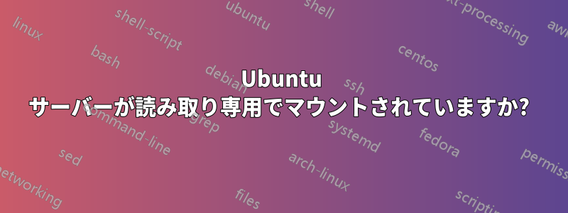 Ubuntu サーバーが読み取り専用でマウントされていますか? 