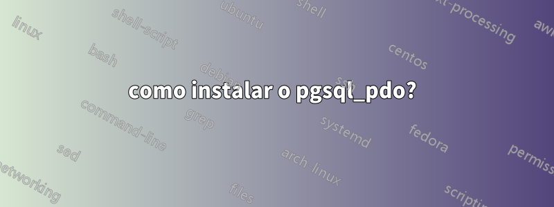 como instalar o pgsql_pdo? 