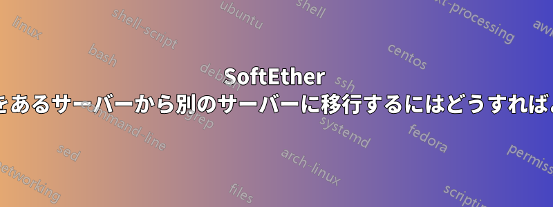 SoftEther のユーザーをあるサーバーから別のサーバーに移行するにはどうすればよいですか?