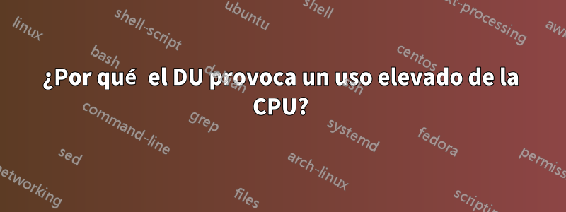 ¿Por qué el DU provoca un uso elevado de la CPU?