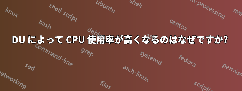 DU によって CPU 使用率が高くなるのはなぜですか?