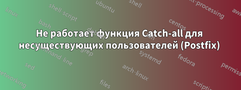 Не работает функция Catch-all для несуществующих пользователей (Postfix)