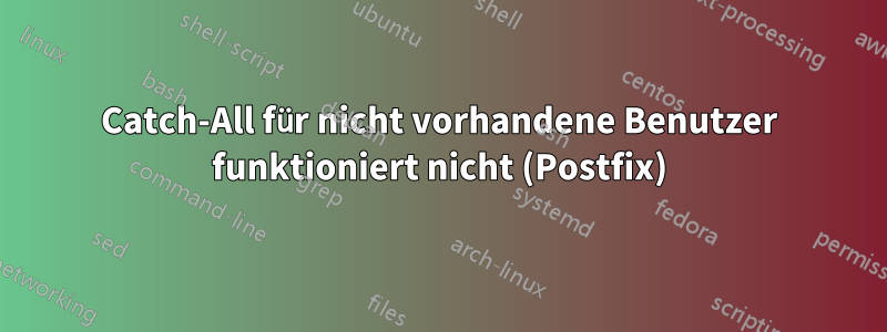 Catch-All für nicht vorhandene Benutzer funktioniert nicht (Postfix)