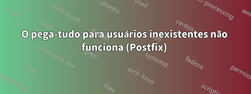 O pega-tudo para usuários inexistentes não funciona (Postfix)