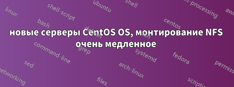 новые серверы CentOS OS, монтирование NFS очень медленное