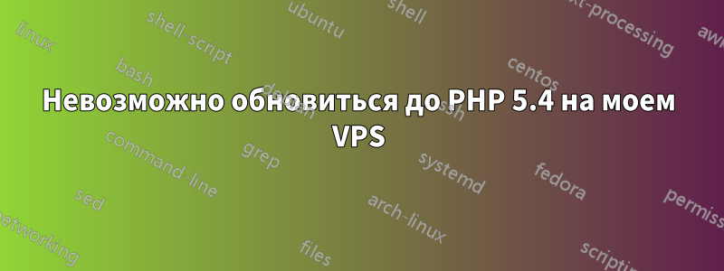 Невозможно обновиться до PHP 5.4 на моем VPS