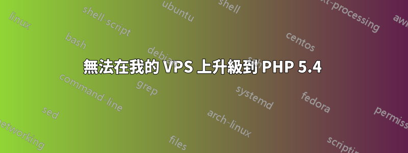 無法在我的 VPS 上升級到 PHP 5.4