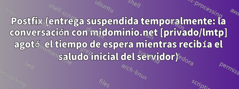 Postfix (entrega suspendida temporalmente: la conversación con midominio.net [privado/lmtp] agotó el tiempo de espera mientras recibía el saludo inicial del servidor)