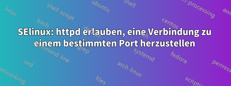 SElinux: httpd erlauben, eine Verbindung zu einem bestimmten Port herzustellen