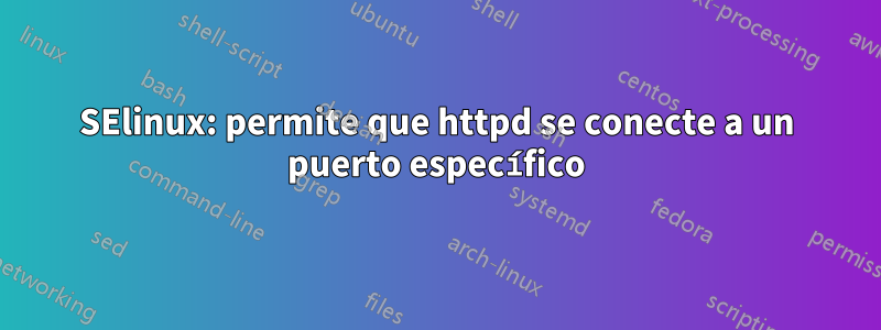 SElinux: permite que httpd se conecte a un puerto específico