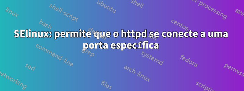 SElinux: permite que o httpd se conecte a uma porta específica