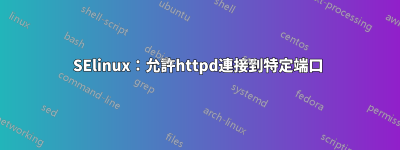 SElinux：允許httpd連接到特定端口