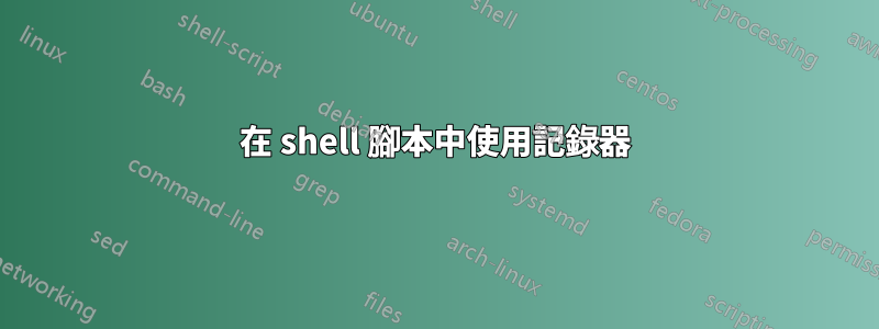 在 shell 腳本中使用記錄器