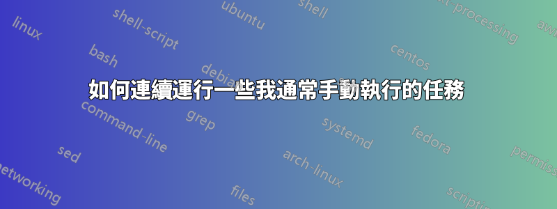 如何連續運行一些我通常手動執行的任務