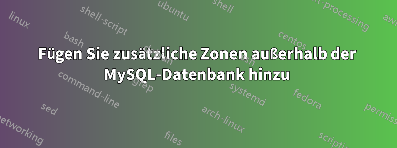 Fügen Sie zusätzliche Zonen außerhalb der MySQL-Datenbank hinzu