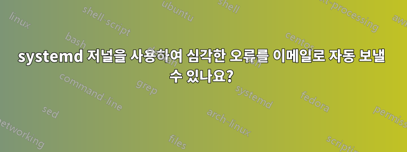 systemd 저널을 사용하여 심각한 오류를 이메일로 자동 보낼 수 있나요?