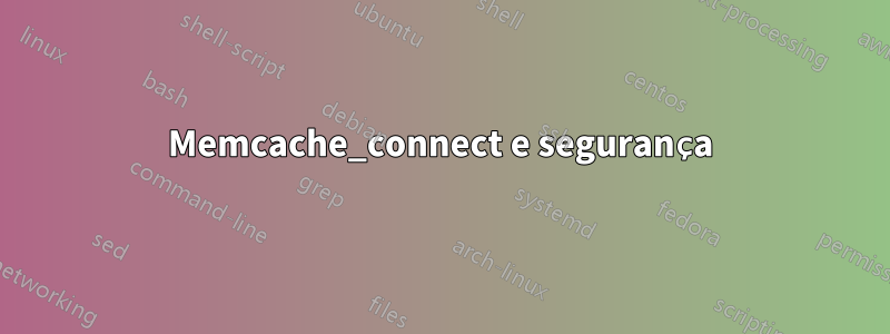 Memcache_connect e segurança