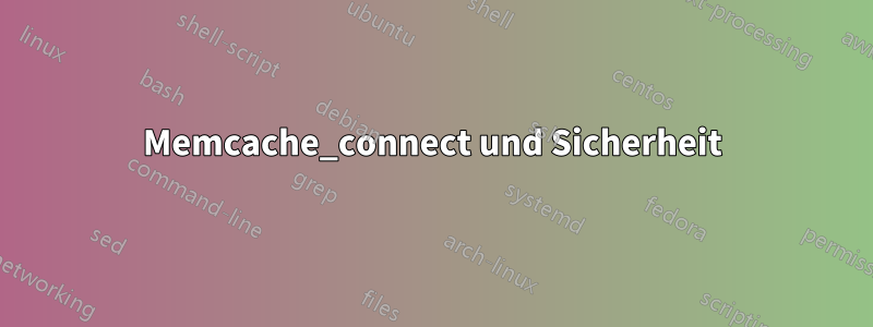 Memcache_connect und Sicherheit