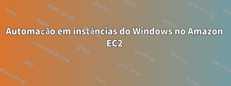 Automação em instâncias do Windows no Amazon EC2