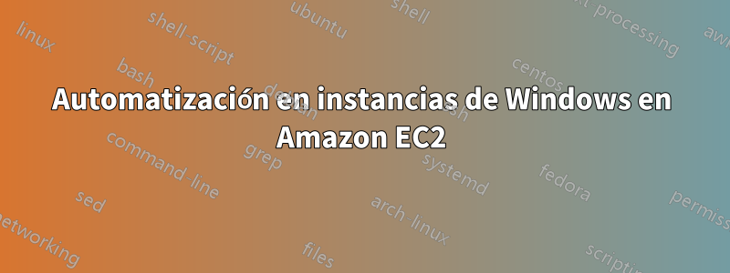 Automatización en instancias de Windows en Amazon EC2