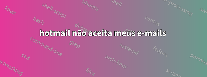 hotmail não aceita meus e-mails