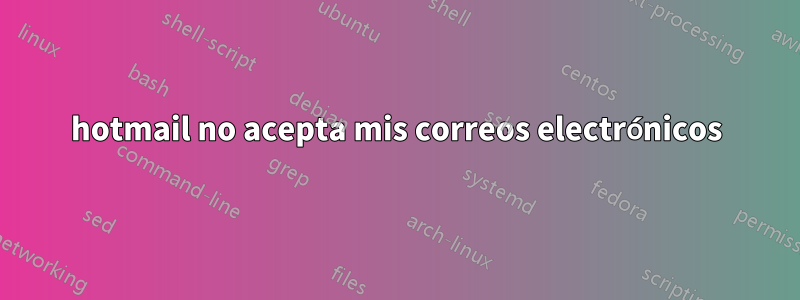 hotmail no acepta mis correos electrónicos