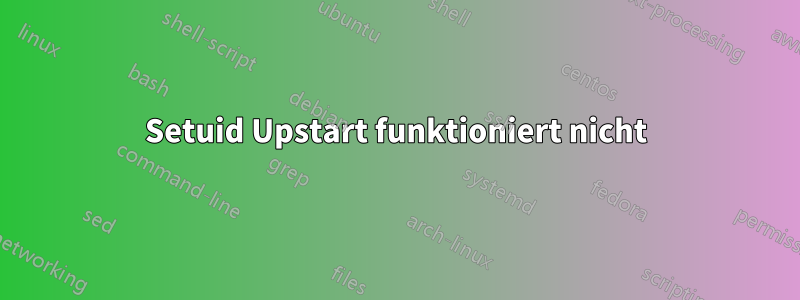 Setuid Upstart funktioniert nicht