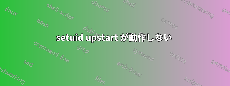 setuid upstart が動作しない