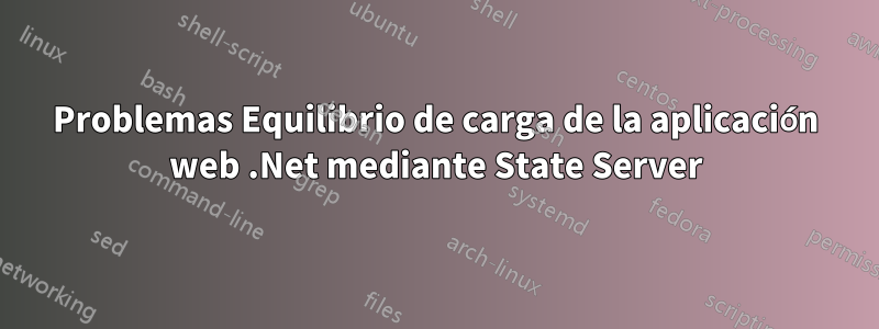 Problemas Equilibrio de carga de la aplicación web .Net mediante State Server