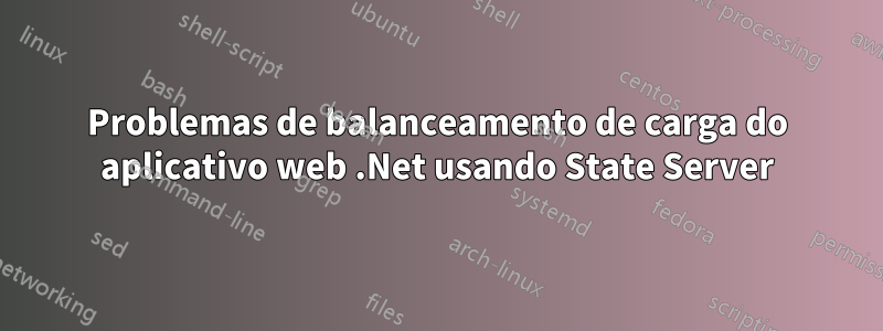 Problemas de balanceamento de carga do aplicativo web .Net usando State Server