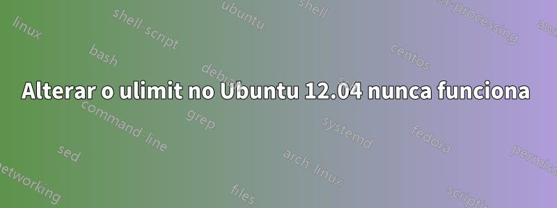 Alterar o ulimit no Ubuntu 12.04 nunca funciona