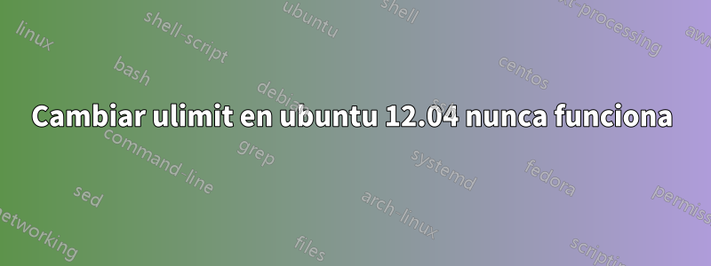 Cambiar ulimit en ubuntu 12.04 nunca funciona