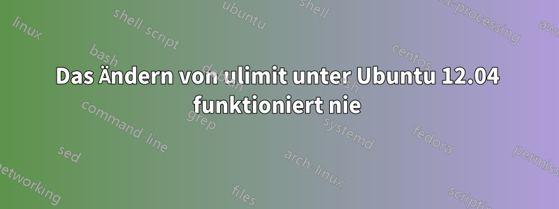 Das Ändern von ulimit unter Ubuntu 12.04 funktioniert nie