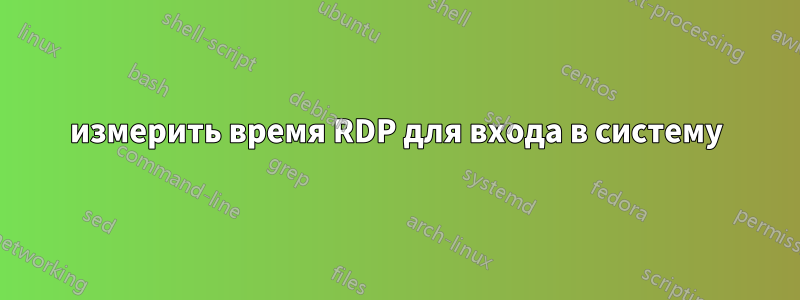 измерить время RDP для входа в систему