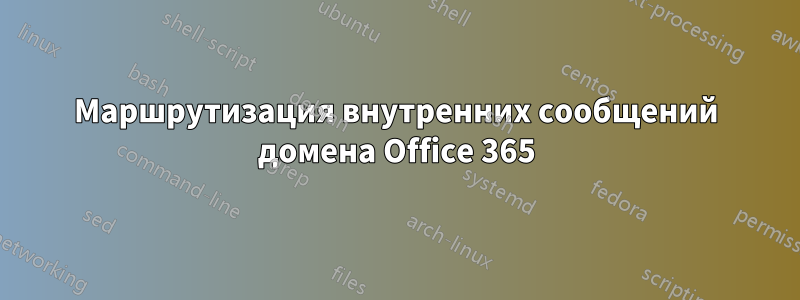 Маршрутизация внутренних сообщений домена Office 365