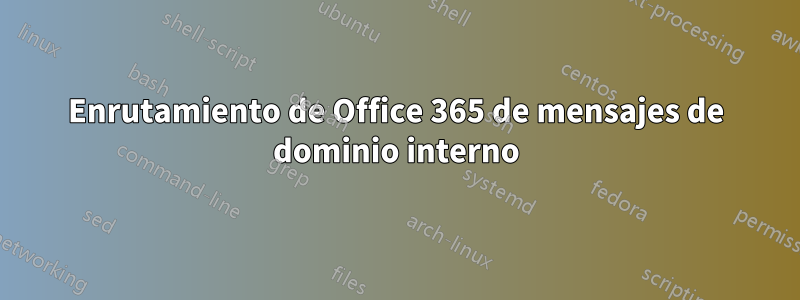 Enrutamiento de Office 365 de mensajes de dominio interno