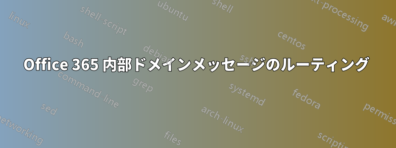 Office 365 内部ドメインメッセージのルーティング