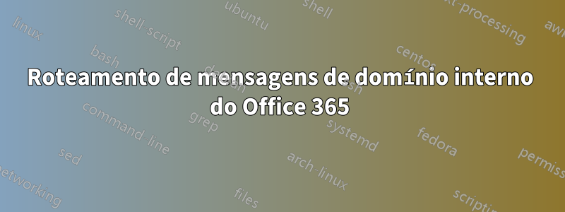 Roteamento de mensagens de domínio interno do Office 365