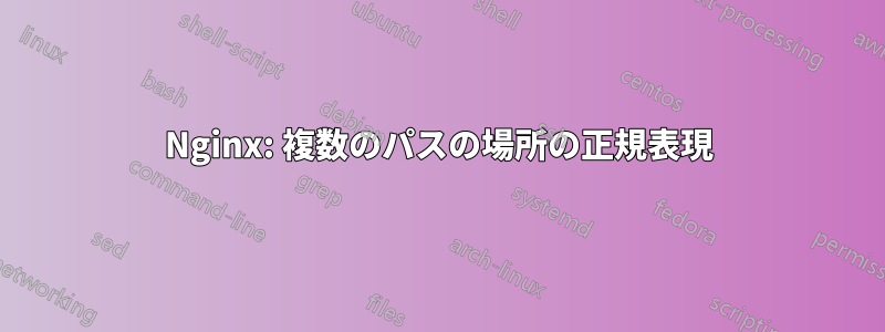 Nginx: 複数のパスの場所の正規表現