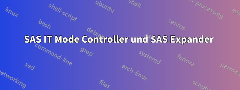 SAS IT Mode Controller und SAS Expander