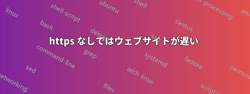 https なしではウェブサイトが遅い