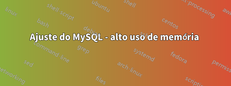 Ajuste do MySQL - alto uso de memória