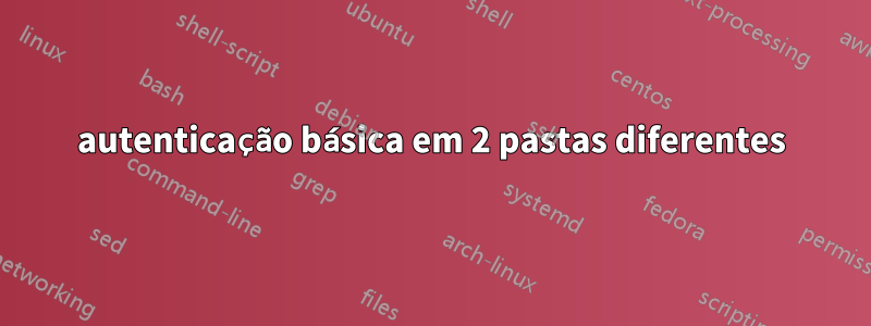 autenticação básica em 2 pastas diferentes