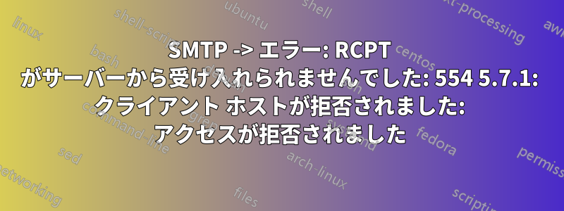 SMTP -> エラー: RCPT がサーバーから受け入れられませんでした: 554 5.7.1: クライアント ホストが拒否されました: アクセスが拒否されました