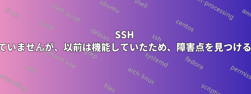 SSH トンネルが機能していませんが、以前は機能していたため、障害点を見つけることができません