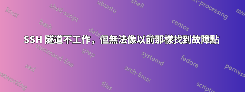 SSH 隧道不工作，但無法像以前那樣找到故障點