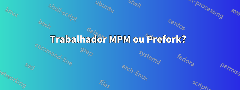 Trabalhador MPM ou Prefork? 