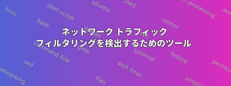 ネットワーク トラフィック フィルタリングを検出するためのツール 