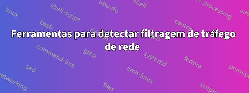 Ferramentas para detectar filtragem de tráfego de rede 