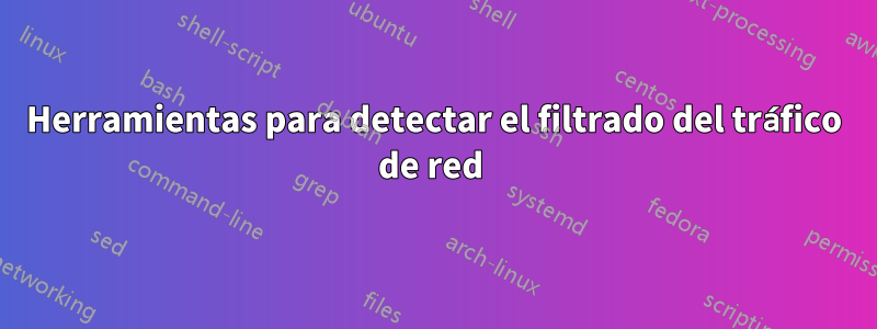 Herramientas para detectar el filtrado del tráfico de red 